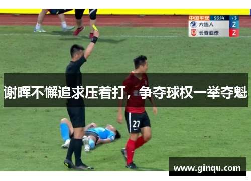谢晖不懈追求压着打,争夺球权一举夺魁